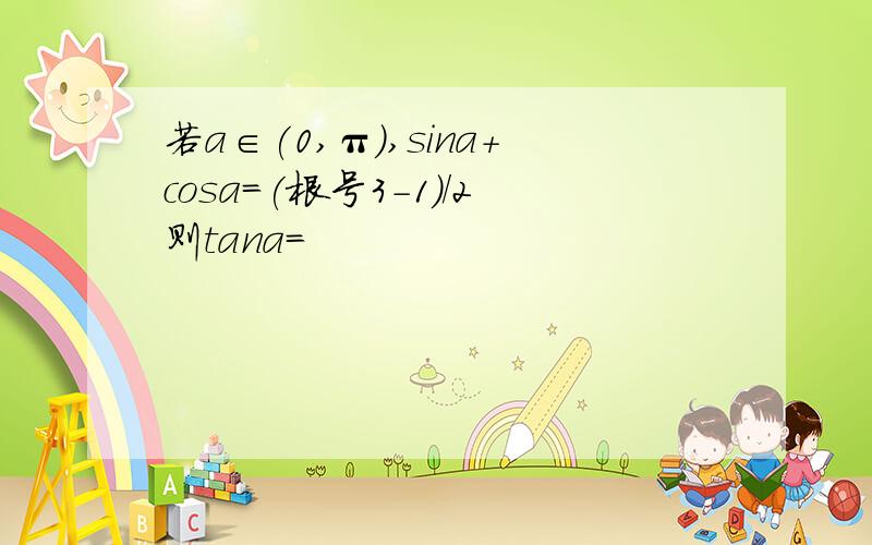 若a∈(0,π),sina+cosa=(根号3-1)/2则tana=