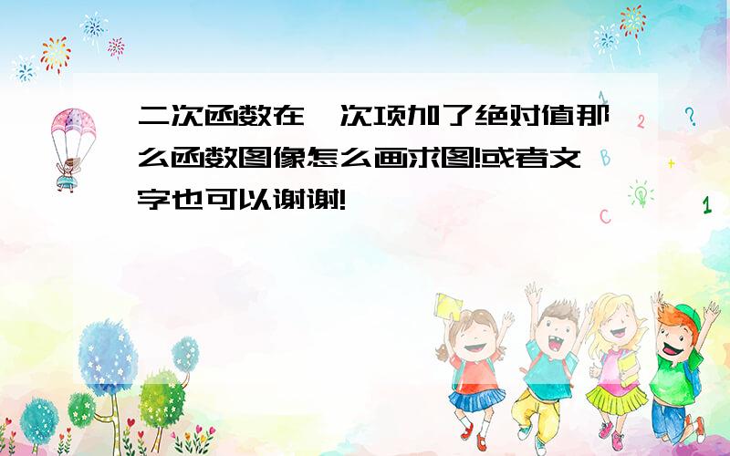 二次函数在一次项加了绝对值那么函数图像怎么画求图!或者文字也可以谢谢!