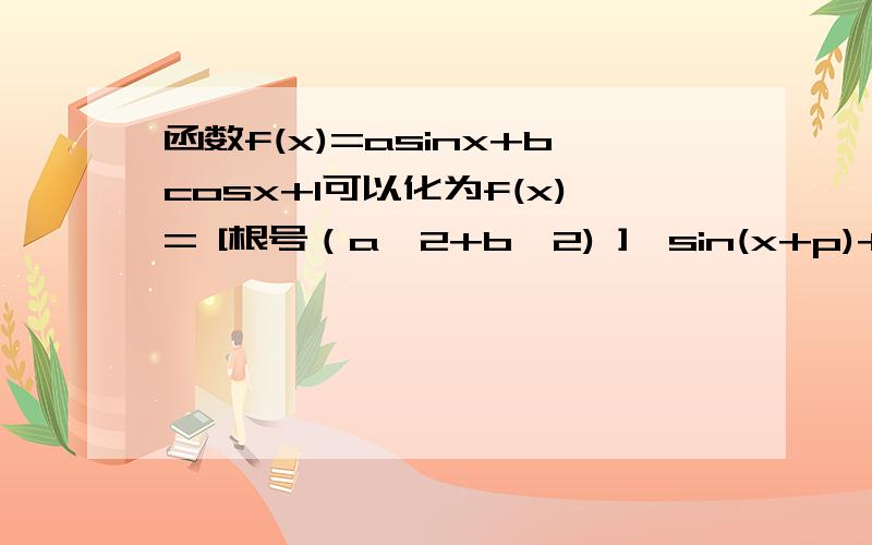 函数f(x)=asinx+bcosx+1可以化为f(x)= [根号（a^2+b^2) ]*sin(x+p)+1对吧根据三角函数的性质...A=根号（a^2+b^2) 所以f(x)最大值是 根号（a^2+b^2)+1 但是最小值却不是 -A+1 是 |-A+1| 为什么...具体问题是这一道.