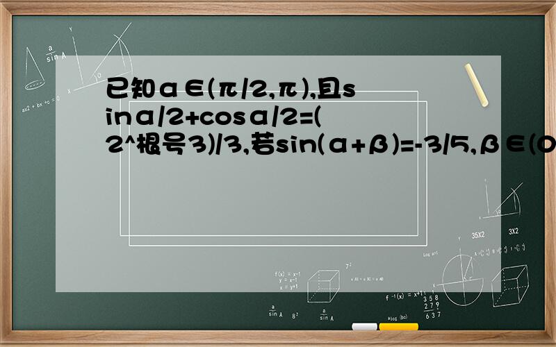 已知α∈(π/2,π),且sinα/2+cosα/2=(2^根号3)/3,若sin(α+β)=-3/5,β∈(0,π/2),求sinB的值.