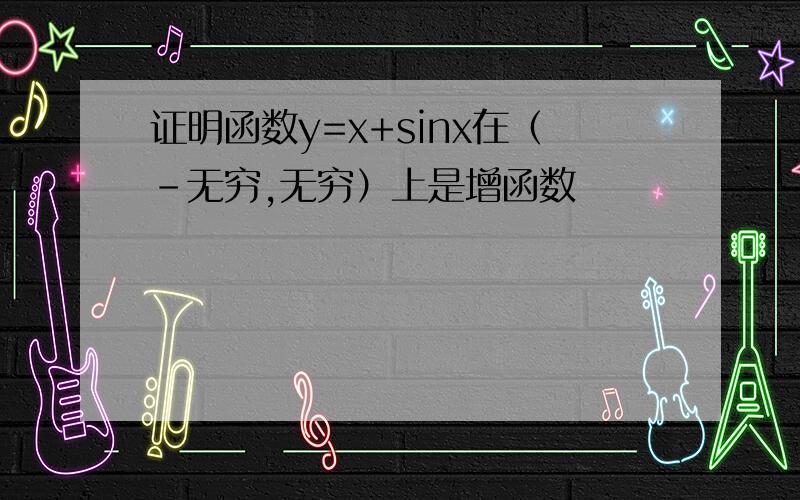 证明函数y=x+sinx在（-无穷,无穷）上是增函数