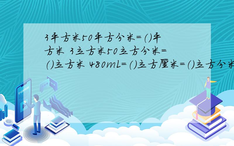3平方米50平方分米=()平方米 3立方米50立方分米=()立方米 480mL=()立方厘米=（）立方分米