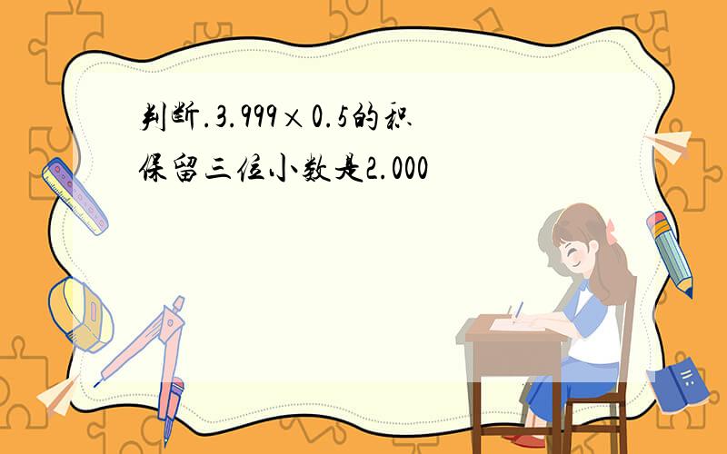 判断.3.999×0.5的积保留三位小数是2.000