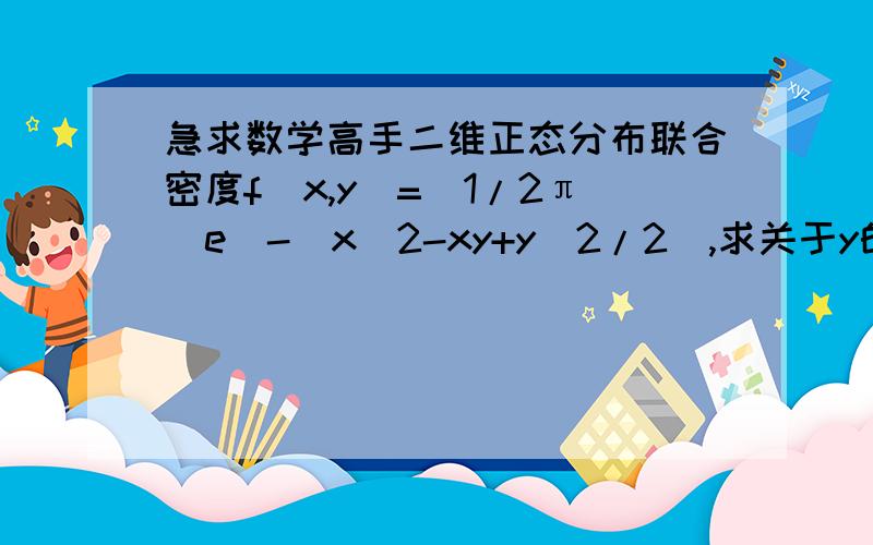 急求数学高手二维正态分布联合密度f(x,y)=（1/2π）e^-(x^2-xy+y^2/2),求关于y的边缘密度函数