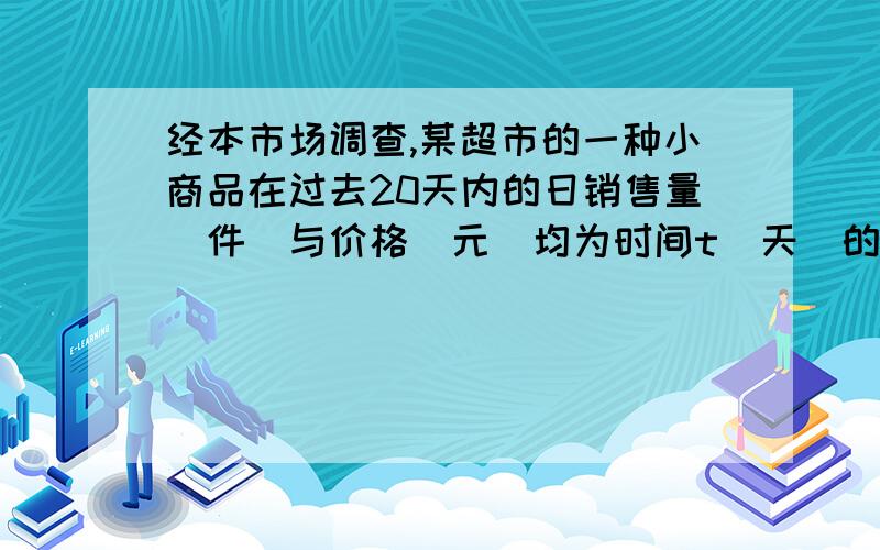 经本市场调查,某超市的一种小商品在过去20天内的日销售量(件)与价格(元)均为时间t(天)的函数,且日销售量近似满足g(t)=80-2t(件),价格近似满足f(t)20一1÷2|t一10|(元)(1)试写出该种商品的日销售