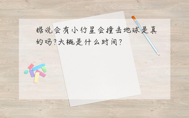 据说会有小行星会撞击地球是真的吗?大概是什么时间?