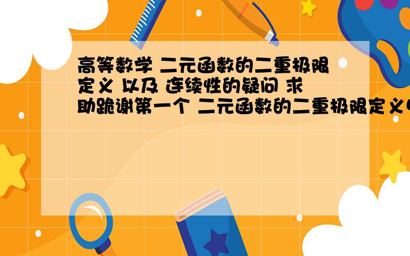 高等数学 二元函数的二重极限定义 以及 连续性的疑问 求助跪谢第一个 二元函数的二重极限定义中 说 要使得P属于定义域和P0的邻域的交集 这一点为什么? 如果p点在边界上那么p的邻域会有