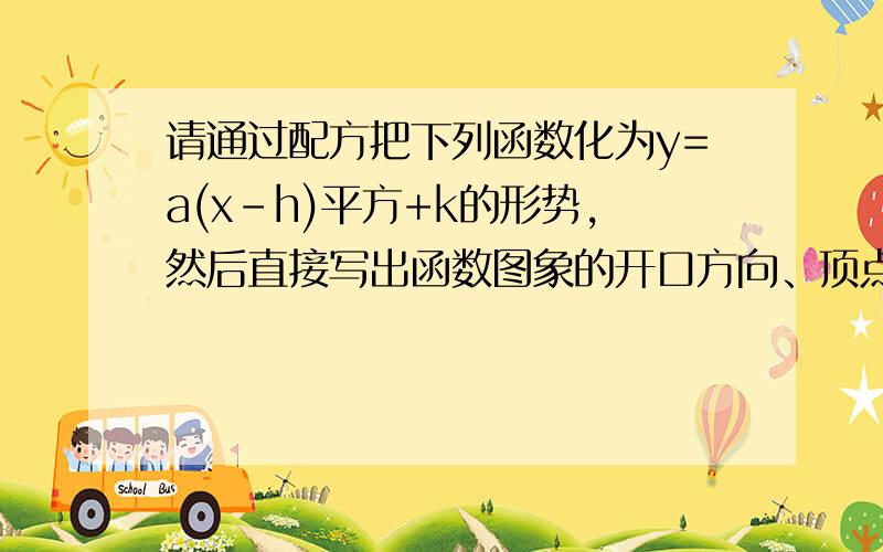 请通过配方把下列函数化为y=a(x-h)平方+k的形势,然后直接写出函数图象的开口方向、顶点对称轴 函数y的最1）y=x²+x （2）y=-2(x+2)(x-4)