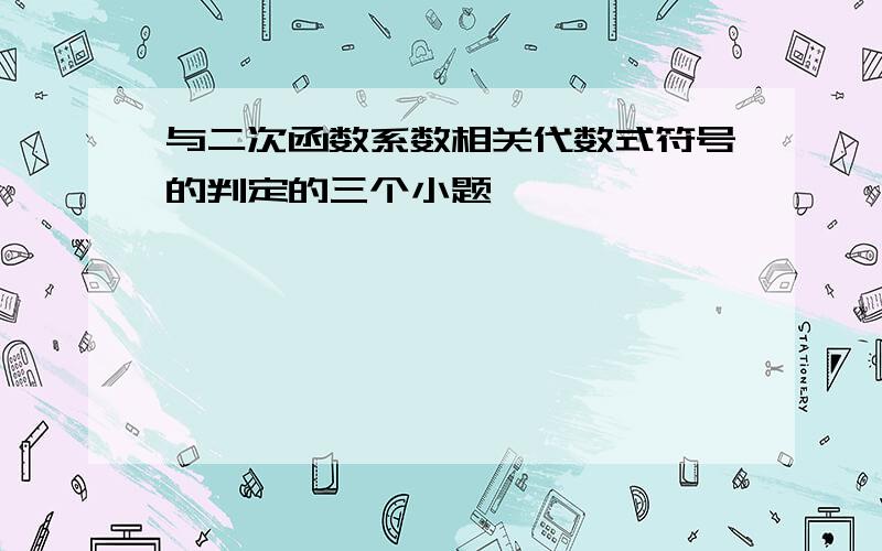 与二次函数系数相关代数式符号的判定的三个小题