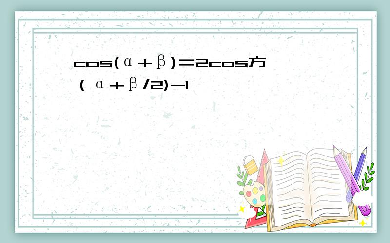 cos(α+β)＝2cos方（α+β/2)-1