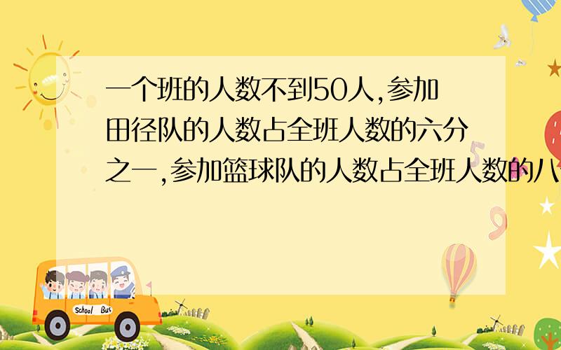 一个班的人数不到50人,参加田径队的人数占全班人数的六分之一,参加篮球队的人数占全班人数的八分之一,这个班最多有多少人?