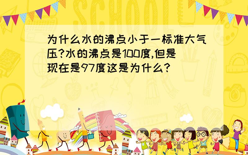 为什么水的沸点小于一标准大气压?水的沸点是100度,但是现在是97度这是为什么?