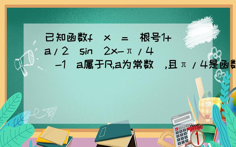 已知函数f(x)=（根号1+a/2）sin(2x-π/4)-1（a属于R,a为常数）,且π/4是函数y=f(x)的零点1、求a的值,并求最小正周期2、当x属于[0,π/2]时,求函数的最大值并求f(x)取得最大值时对应的x值要过程,急!