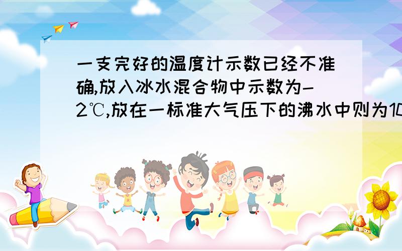 一支完好的温度计示数已经不准确,放入冰水混合物中示数为-2℃,放在一标准大气压下的沸水中则为103℃,求；（1）这支温度计每格代表多少摄氏度?（2）若温度计的示数为19℃,其所对应的实