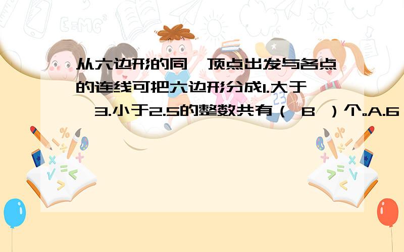 从六边形的同一顶点出发与各点的连线可把六边形分成1.大于–3.小于2.5的整数共有（ B ）个。A.6 B.5 C.4 D.3