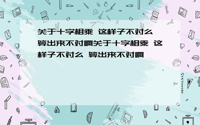 关于十字相乘 这样子不对么 算出来不对啊关于十字相乘 这样子不对么 算出来不对啊