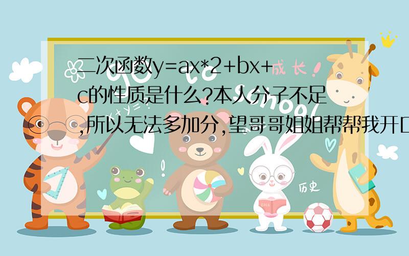 二次函数y=ax*2+bx+c的性质是什么?本人分子不足,所以无法多加分,望哥哥姐姐帮帮我开口方向，顶点坐标，对称轴，最值，增减性，明天就要回答了，