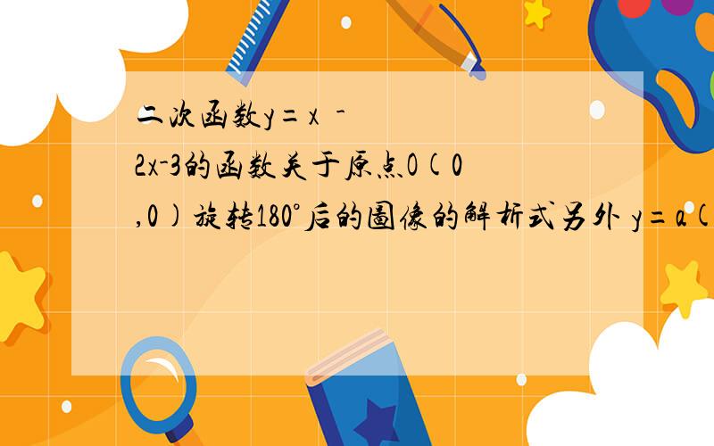 二次函数y=x²-2x-3的函数关于原点O(0,0)旋转180°后的图像的解析式另外 y=a(x+h)²+k关于原点对称后会变成什么形式?