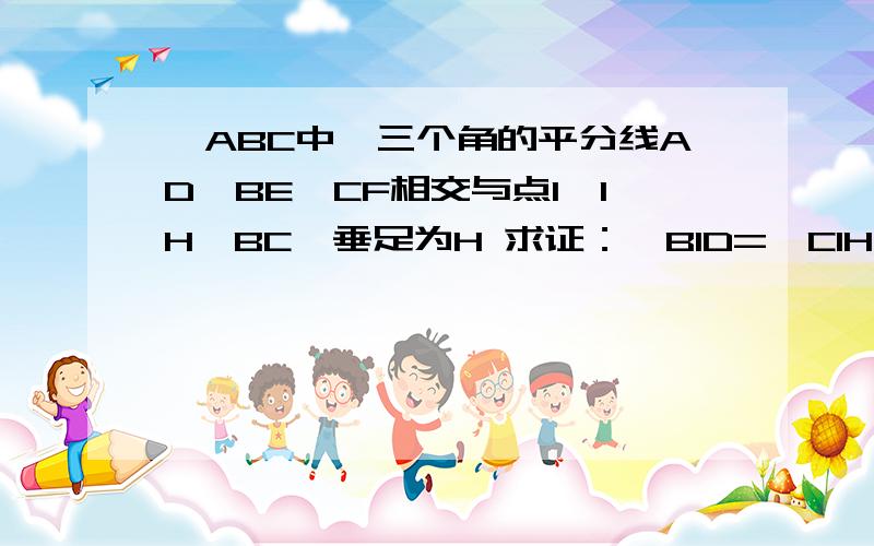 △ABC中,三个角的平分线AD,BE,CF相交与点I,IH⊥BC,垂足为H 求证：∠BID=∠CIH