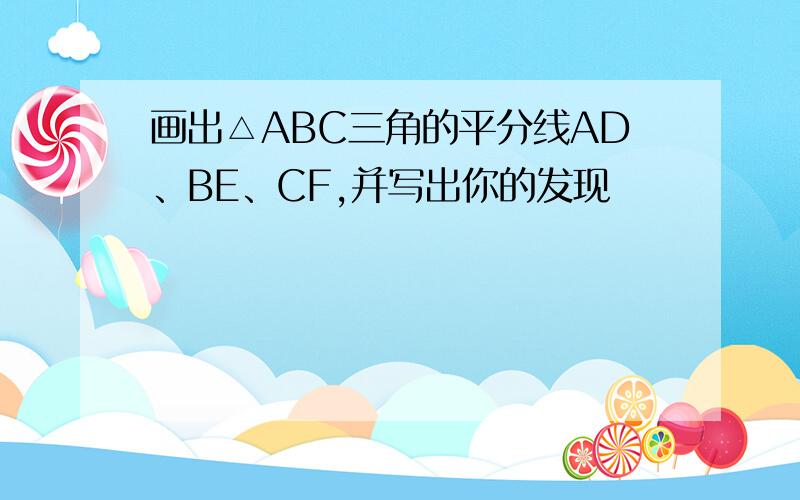 画出△ABC三角的平分线AD、BE、CF,并写出你的发现