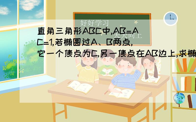 直角三角形ABC中,AB=AC=1,若椭圆过A、B两点,它一个焦点为C,另一焦点在AB边上,求椭圆焦距