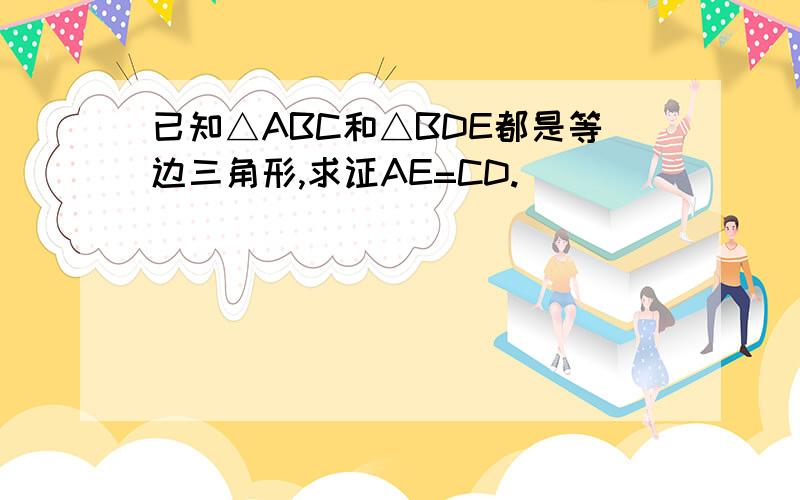 已知△ABC和△BDE都是等边三角形,求证AE=CD.