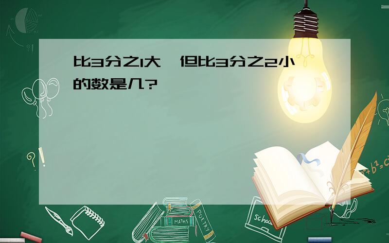 比3分之1大,但比3分之2小的数是几?