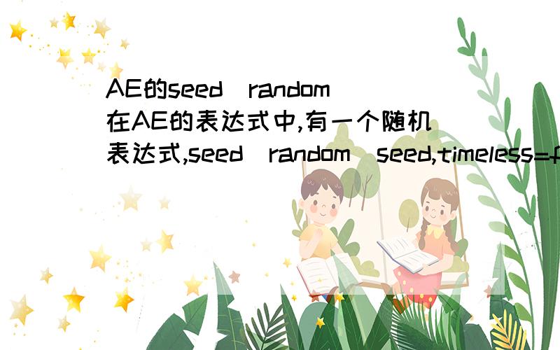 AE的seed_random在AE的表达式中,有一个随机表达式,seed_random（seed,timeless=false）这个表达式运行后值是赋给谁的,我也不知道是不是这么问了,我运行表达式,都是错误的,其他的随机表达式都没问题,