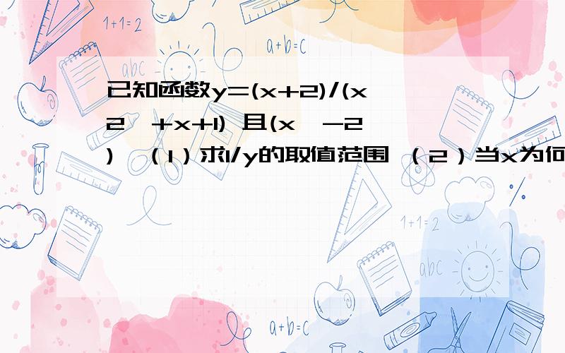 已知函数y=(x+2)/(x2^+x+1) 且(x>-2),（1）求1/y的取值范围 （2）当x为何值时,y取何最大值已知函数y=(x+2)/(x2^+x+1) 且(x>-2),（1）求1/y的取值范围（2）当x为何值时,y取何最大值