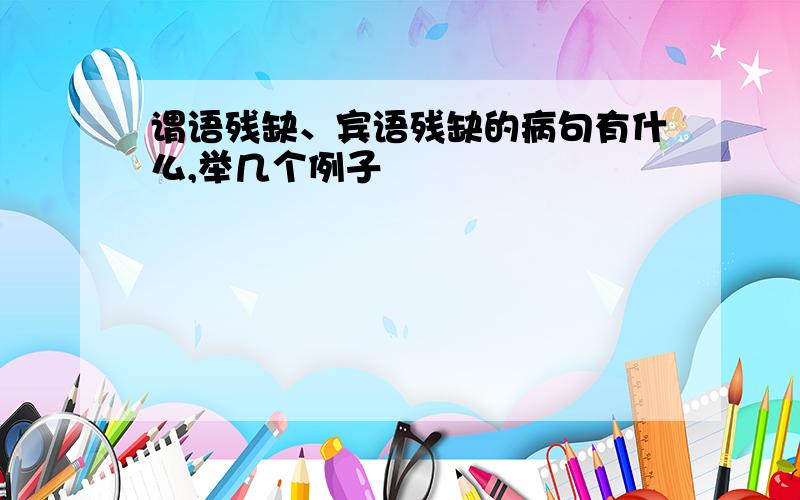 谓语残缺、宾语残缺的病句有什么,举几个例子