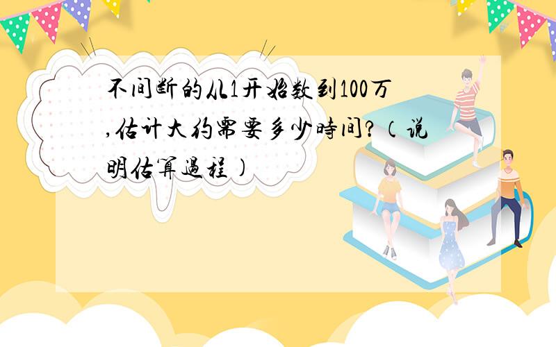 不间断的从1开始数到100万,估计大约需要多少时间?（说明估算过程)