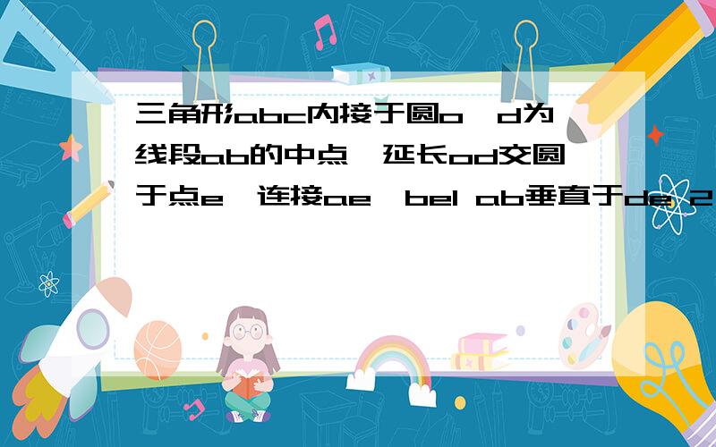 三角形abc内接于圆o,d为线段ab的中点,延长od交圆于点e,连接ae,be1 ab垂直于de 2 ae等于be 3 od等于de 4 角aeo等于角c 正确的有几个?说明理由,为什么有些不对?