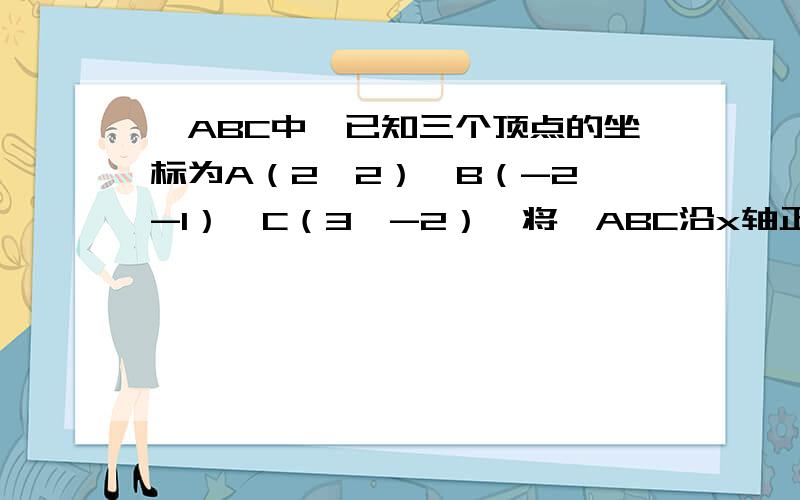 △ABC中,已知三个顶点的坐标为A（2,2）,B（-2,-1）,C（3,-2）,将△ABC沿x轴正方向平移2个单位长度再沿y轴沿负方向平移1个单位长度得到△EFG.求△EFG面积