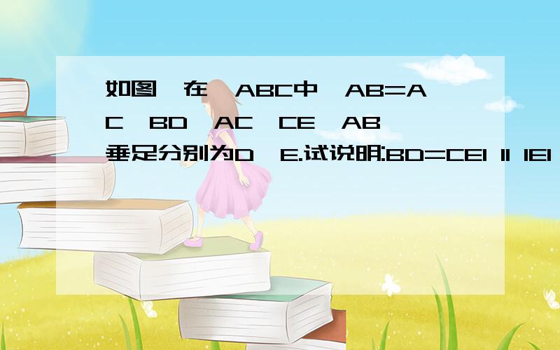 如图,在△ABC中,AB=AC,BD⊥AC,CE⊥AB,垂足分别为D,E.试说明:BD=CE1 11 1E1 1D1 1 111 1 1 11 1 1B 11 111111 C 只能手画了！求把三角形全等条件写出来！