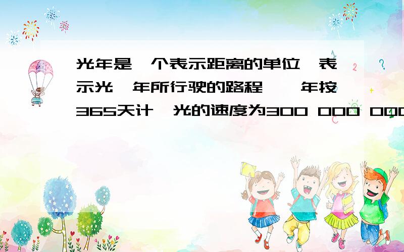 光年是一个表示距离的单位,表示光一年所行驶的路程,一年按365天计,光的速度为300 000 000米/秒,那么一那么一光年等于多少米?[要过程以及科学计数法表示]