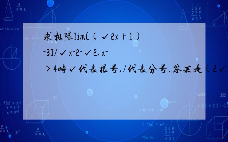 求极限lim[(√2x+1)-3]/√x-2-√2,x->4时√代表根号,/代表分号.答案是(2√2)/3,但我只算出√2/3,