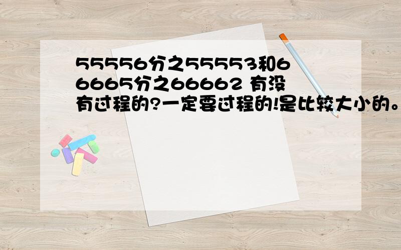 55556分之55553和66665分之66662 有没有过程的?一定要过程的!是比较大小的。