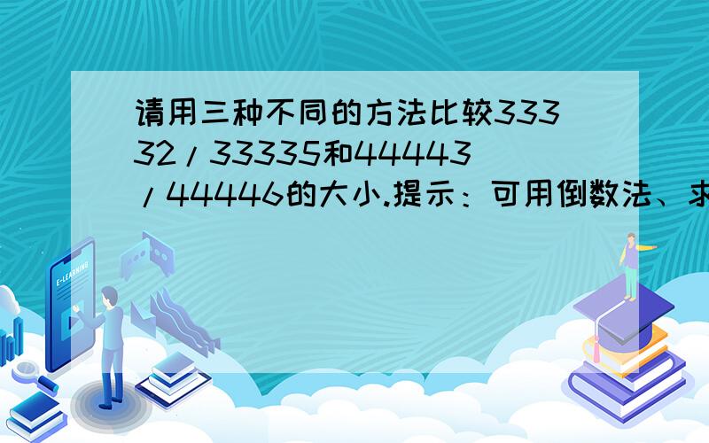 请用三种不同的方法比较33332/33335和44443/44446的大小.提示：可用倒数法、求商法、求差法、交叉相乘法比较!