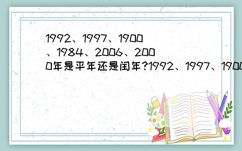 1992、1997、1900、1984、2006、2000年是平年还是闰年?1992、1997、1900、1984、2006、2000年是平年还是闰年