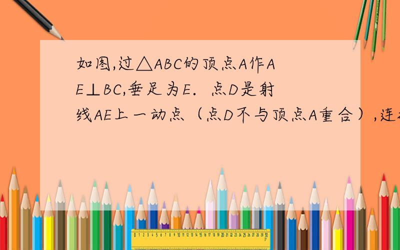 如图,过△ABC的顶点A作AE⊥BC,垂足为E．点D是射线AE上一动点（点D不与顶点A重合）,连接DB、DC已知BC=m,AD=n（1）若动点D在BC的下方时（如图①）,求S四边形ABDC的值（结果用含m、n的代数式表示）