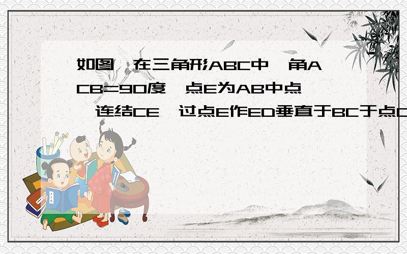 如图,在三角形ABC中,角ACB=90度,点E为AB中点,连结CE,过点E作ED垂直于BC于点D,在DE的延长线上取一点F,使AF等于CE,求证：四边形ACEF是平行四边形