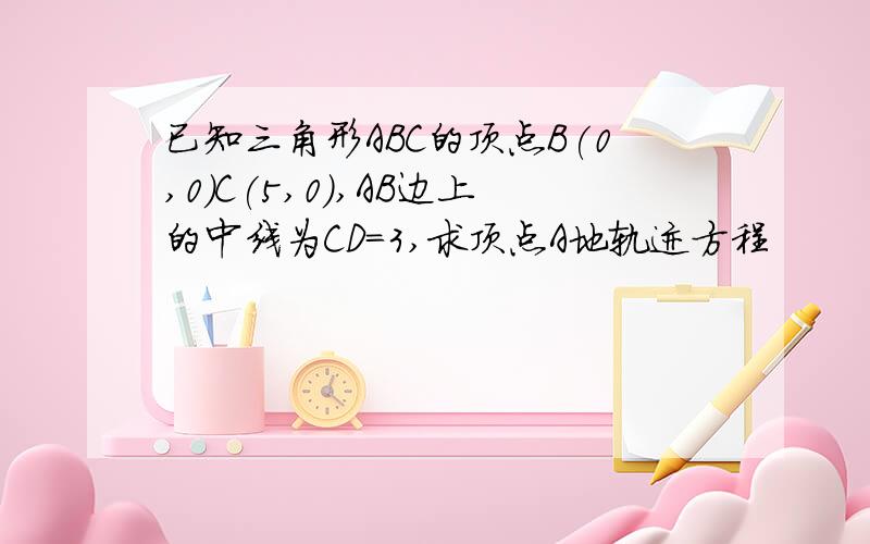 已知三角形ABC的顶点B(0,0)C(5,0),AB边上的中线为CD=3,求顶点A地轨迹方程