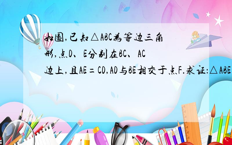 如图,已知△ABC为等边三角形,点D、E分别在BC、AC边上,且AE=CD,AD与BE相交于点F．求证：△ABE≌△CAD.