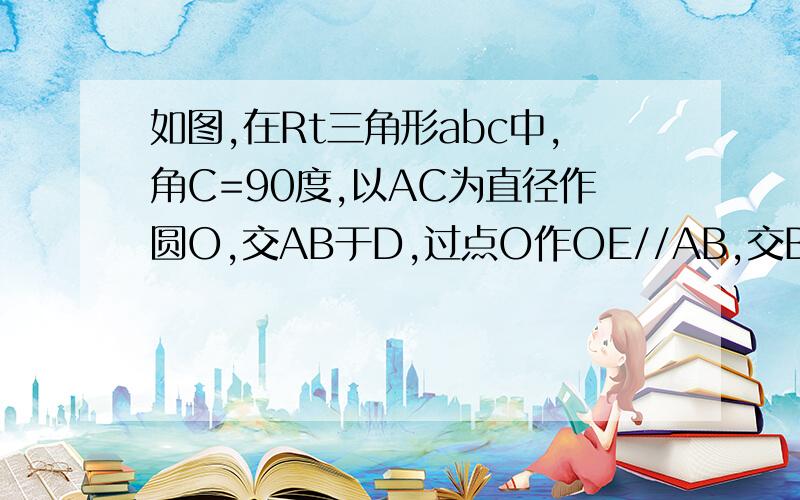 如图,在Rt三角形abc中,角C=90度,以AC为直径作圆O,交AB于D,过点O作OE//AB,交BC于E,求证（2）若圆O的半径为3,ED=4,设EO的延长线交圆O于F,连接DF、AF,求三角形ADF的面积（明天上午就要,从网上找的一个图