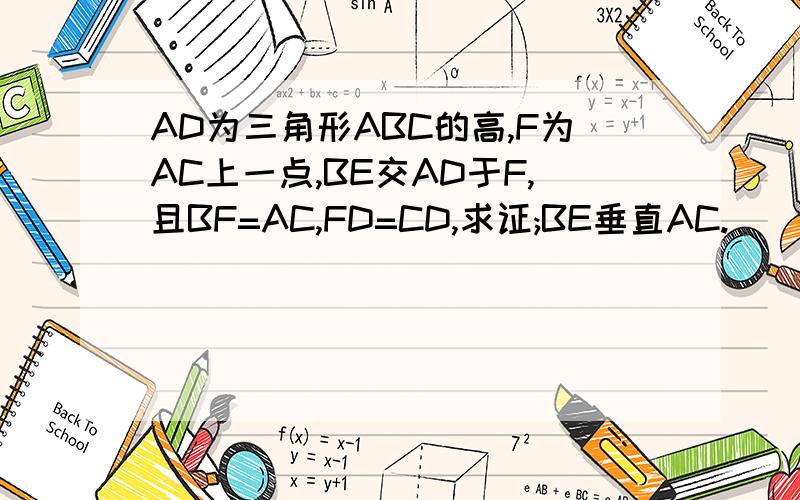 AD为三角形ABC的高,F为AC上一点,BE交AD于F,且BF=AC,FD=CD,求证;BE垂直AC.