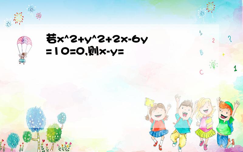 若x^2+y^2+2x-6y=10=0,则x-y=