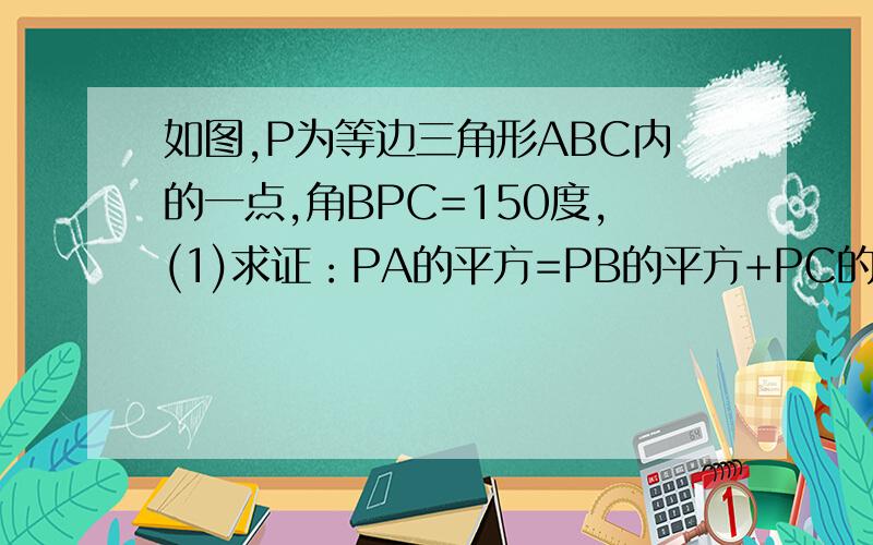 如图,P为等边三角形ABC内的一点,角BPC=150度,(1)求证：PA的平方=PB的平方+PC的平方；（2）若P为等边三角形ABC外的一点,角BPC=30度 则（1）中的结论是否成立?请说明理由