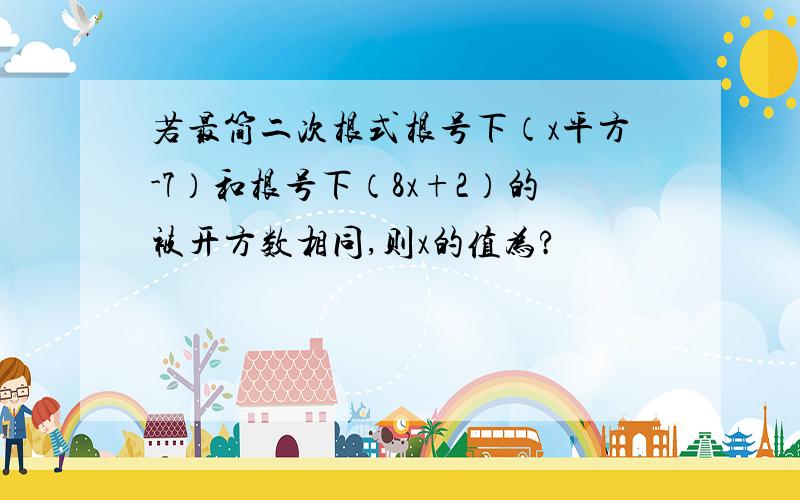 若最简二次根式根号下（x平方-7）和根号下（8x+2）的被开方数相同,则x的值为?