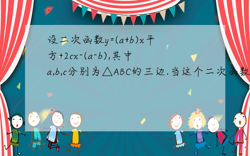 设二次函数y=(a+b)x平方+2cx-(a-b),其中a,b,c分别为△ABC的三边.当这个二次函数的顶点再x轴上时式判断设二次函数y=(a+b)x平方+2cx-(a-b),其中a,b,c分别为△ABC的三边.当这个二次函数的顶点再x轴上时,