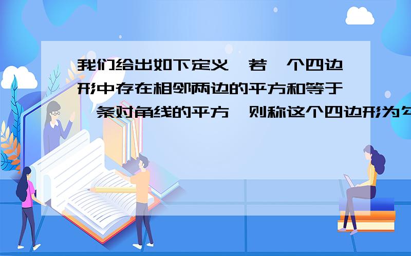 我们给出如下定义,若一个四边形中存在相邻两边的平方和等于一条对角线的平方,则称这个四边形为勾股四边给出详细证法